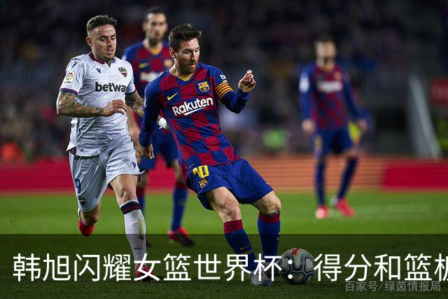 韩旭闪耀女篮世界杯：得分和篮板双双第二，再加两位小伙伴